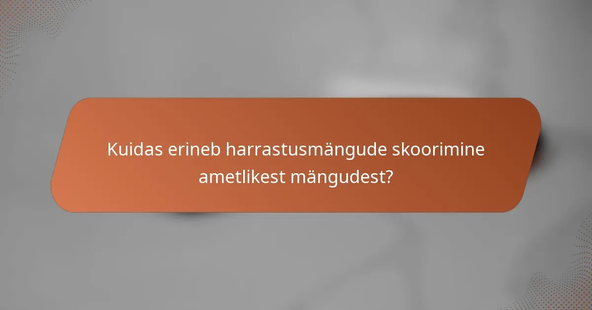 Kuidas erineb harrastusmängude skoorimine ametlikest mängudest?