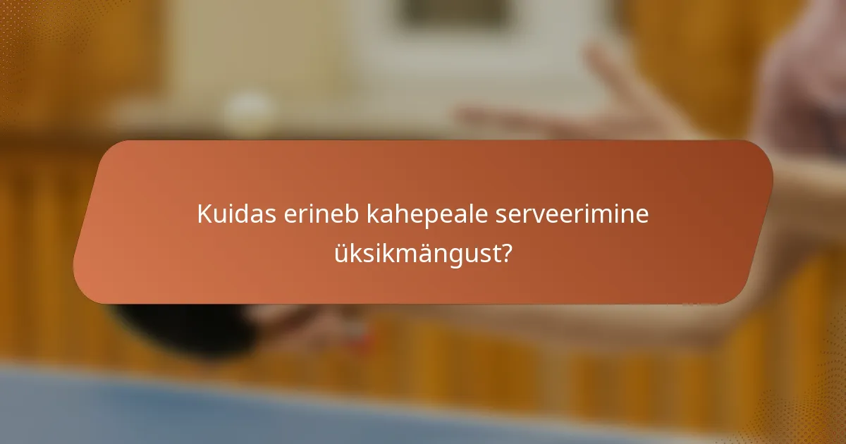 Kuidas erineb kahepeale serveerimine üksikmängust?