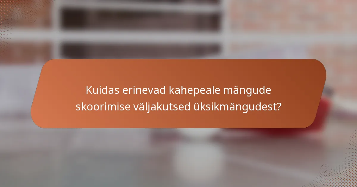 Kuidas erinevad kahepeale mängude skoorimise väljakutsed üksikmängudest?