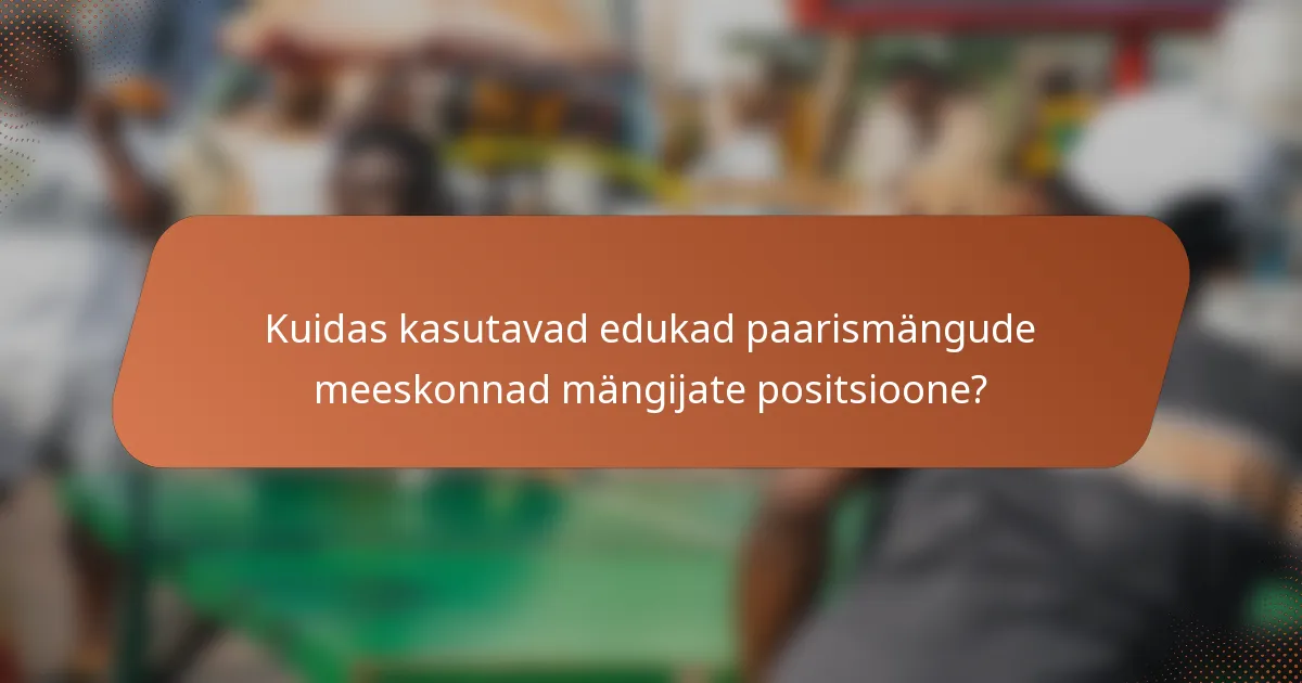 Kuidas kasutavad edukad paarismängude meeskonnad mängijate positsioone?