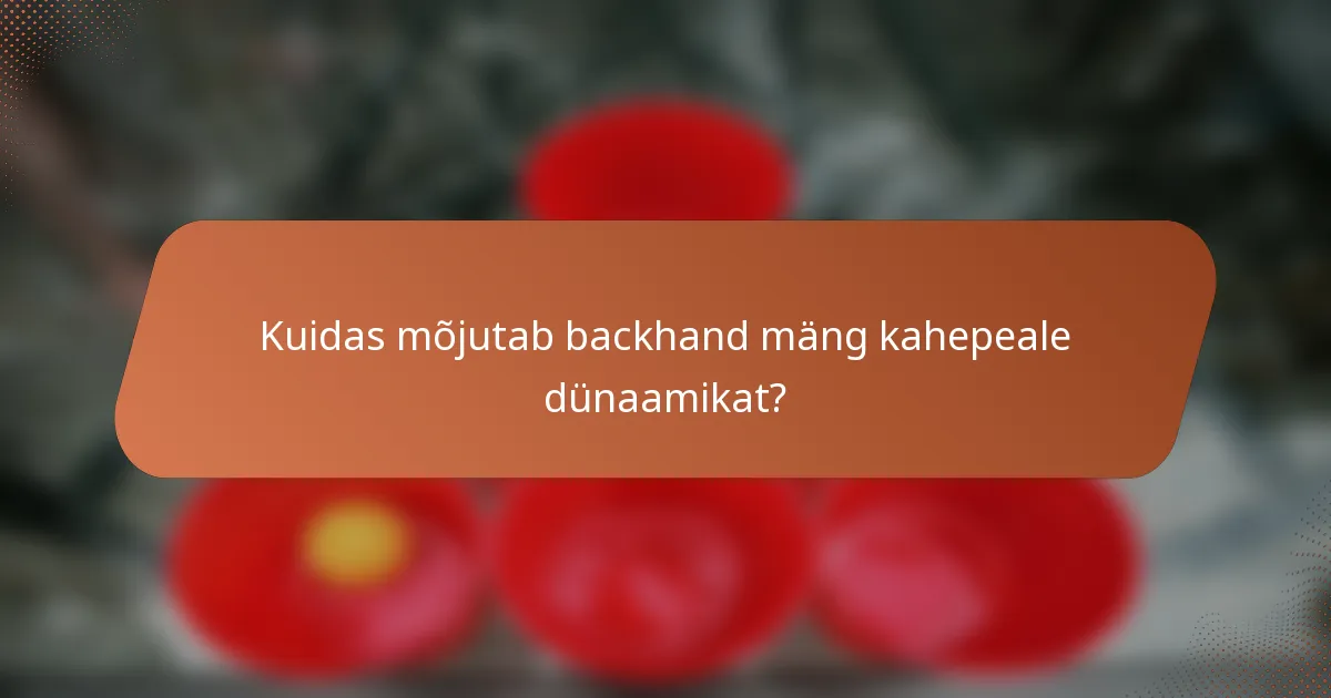 Kuidas mõjutab backhand mäng kahepeale dünaamikat?