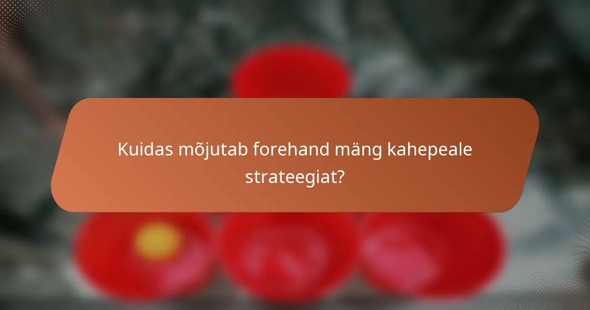 Kuidas mõjutab forehand mäng kahepeale strateegiat?