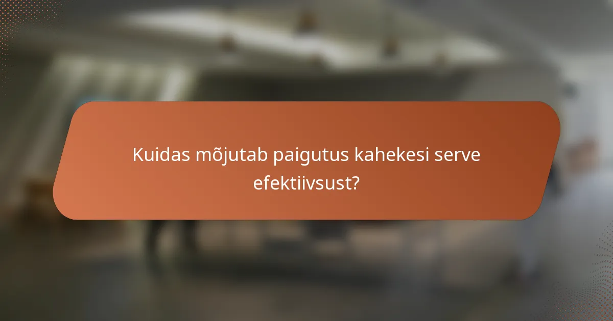 Kuidas mõjutab paigutus kahekesi serve efektiivsust?