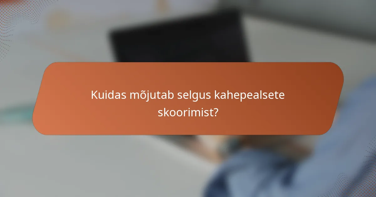 Kuidas mõjutab selgus kahepealsete skoorimist?