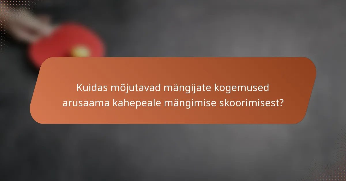 Kuidas mõjutavad mängijate kogemused arusaama kahepeale mängimise skoorimisest?
