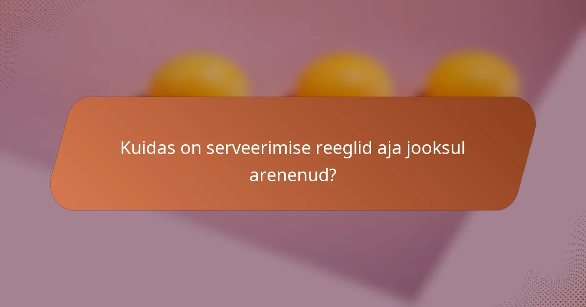 Kuidas on serveerimise reeglid aja jooksul arenenud?