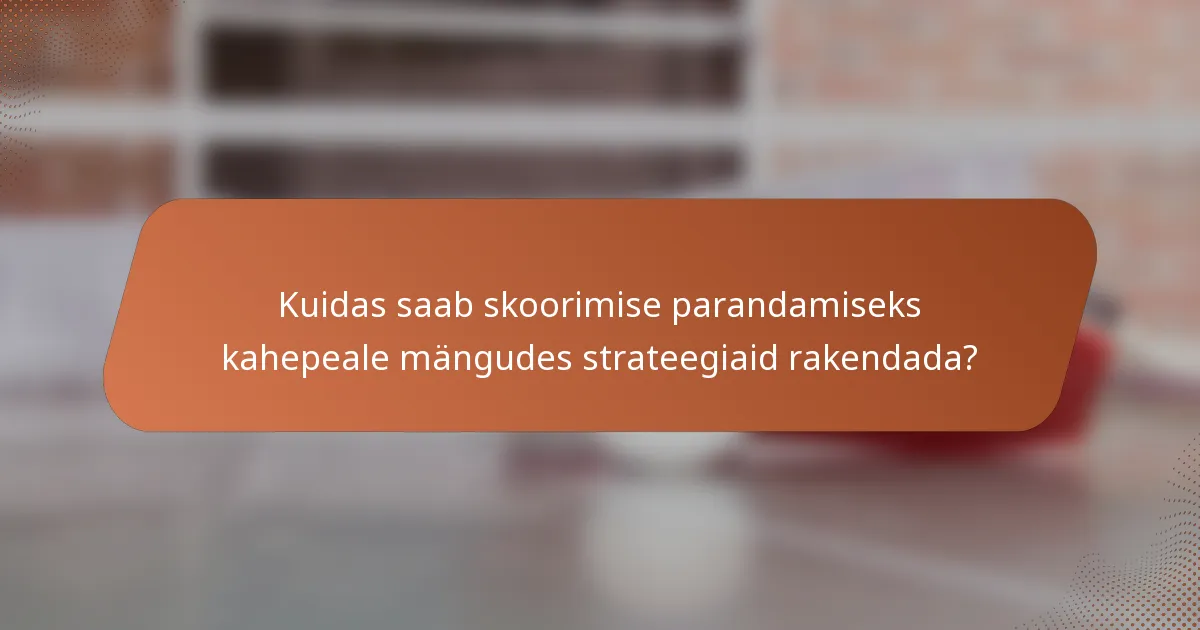Kuidas saab skoorimise parandamiseks kahepeale mängudes strateegiaid rakendada?