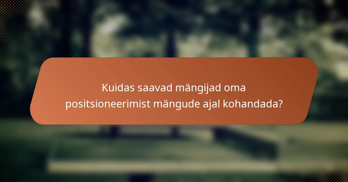 Kuidas saavad mängijad oma positsioneerimist mängude ajal kohandada?