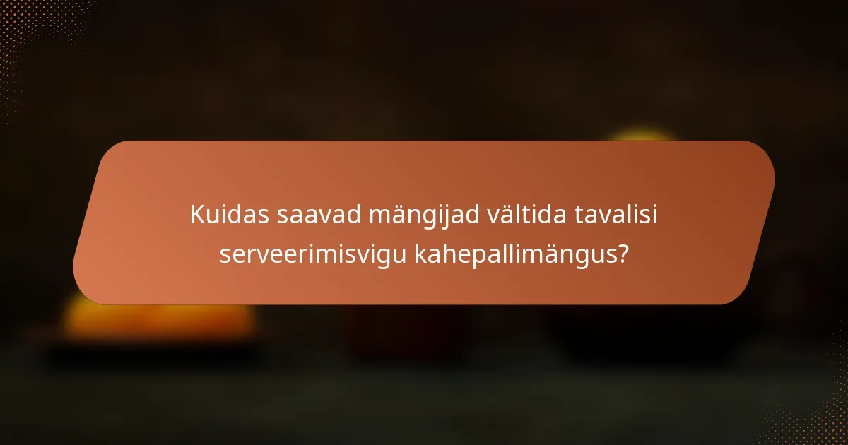 Kuidas saavad mängijad vältida tavalisi serveerimisvigu kahepallimängus?