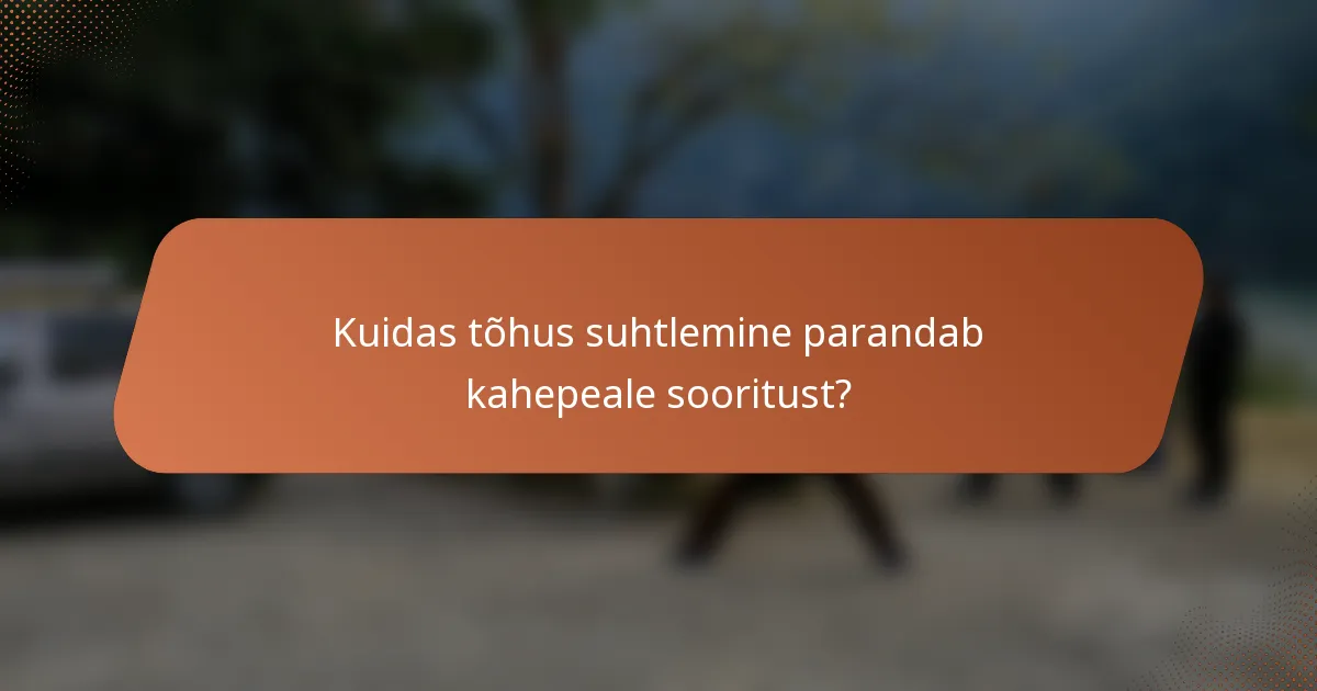 Kuidas tõhus suhtlemine parandab kahepeale sooritust?