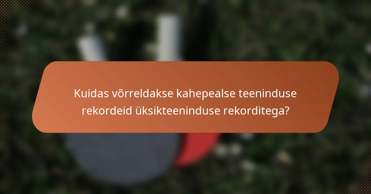 Kuidas võrreldakse kahepealse teeninduse rekordeid üksikteeninduse rekorditega?