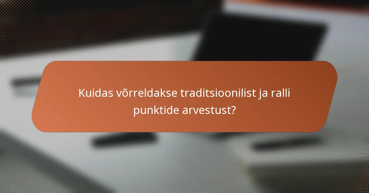 Kuidas võrreldakse traditsioonilist ja ralli punktide arvestust?