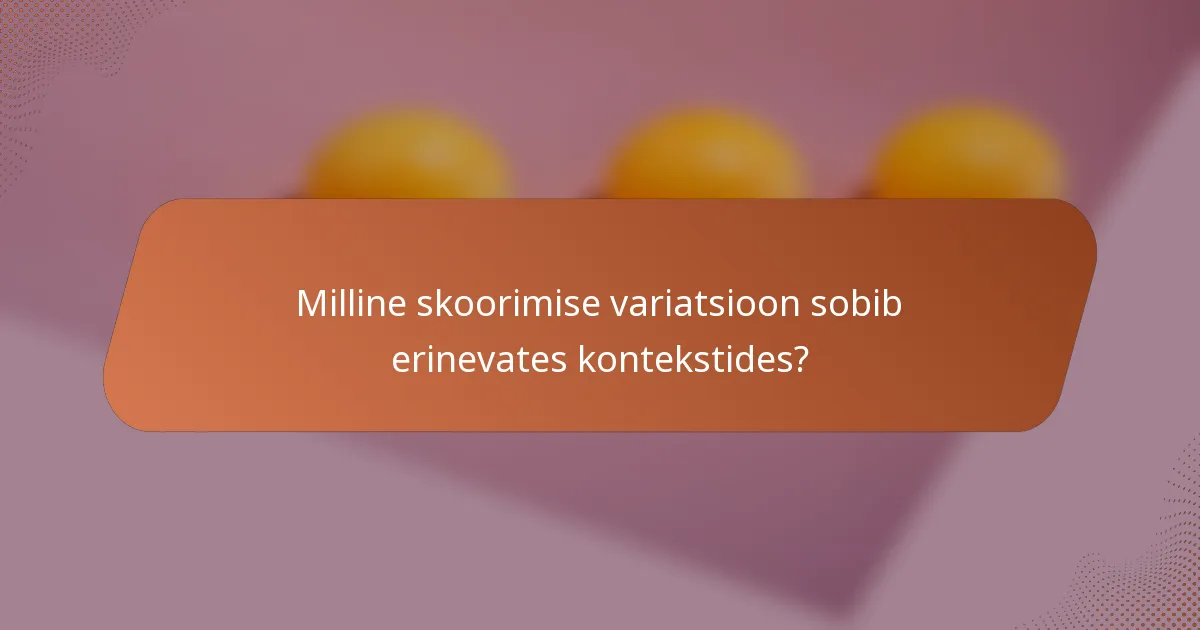 Milline skoorimise variatsioon sobib erinevates kontekstides?