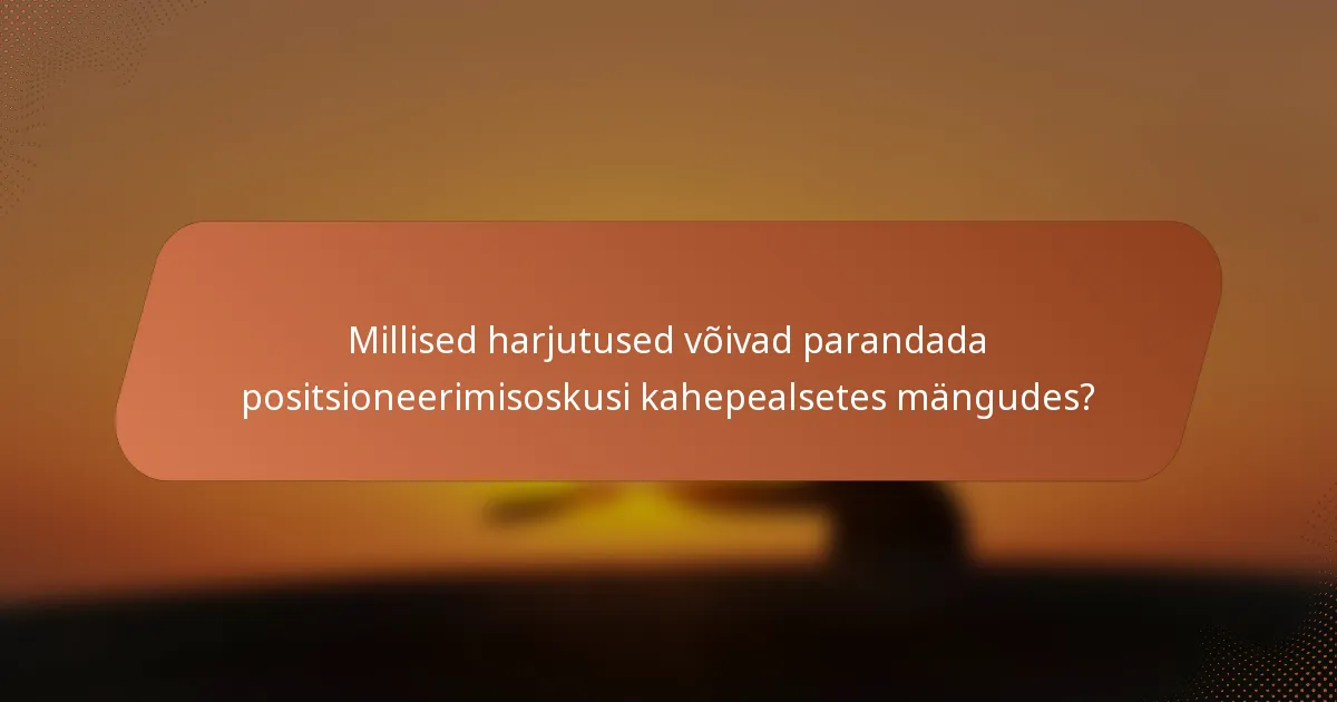 Millised harjutused võivad parandada positsioneerimisoskusi kahepealsetes mängudes?