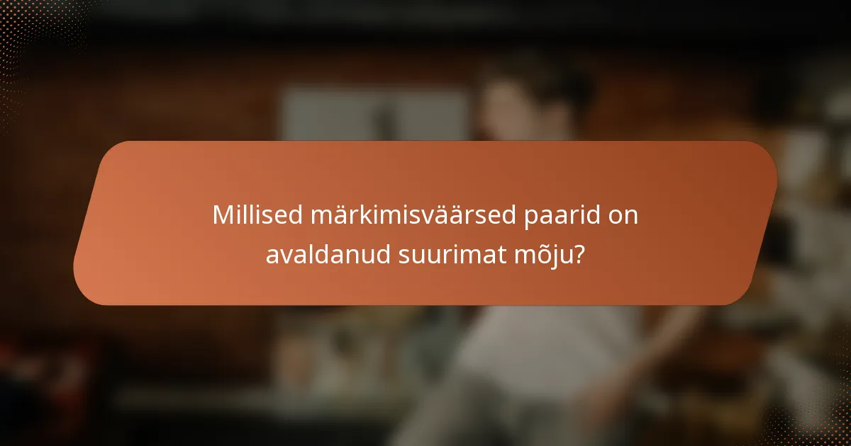 Millised märkimisväärsed paarid on avaldanud suurimat mõju?