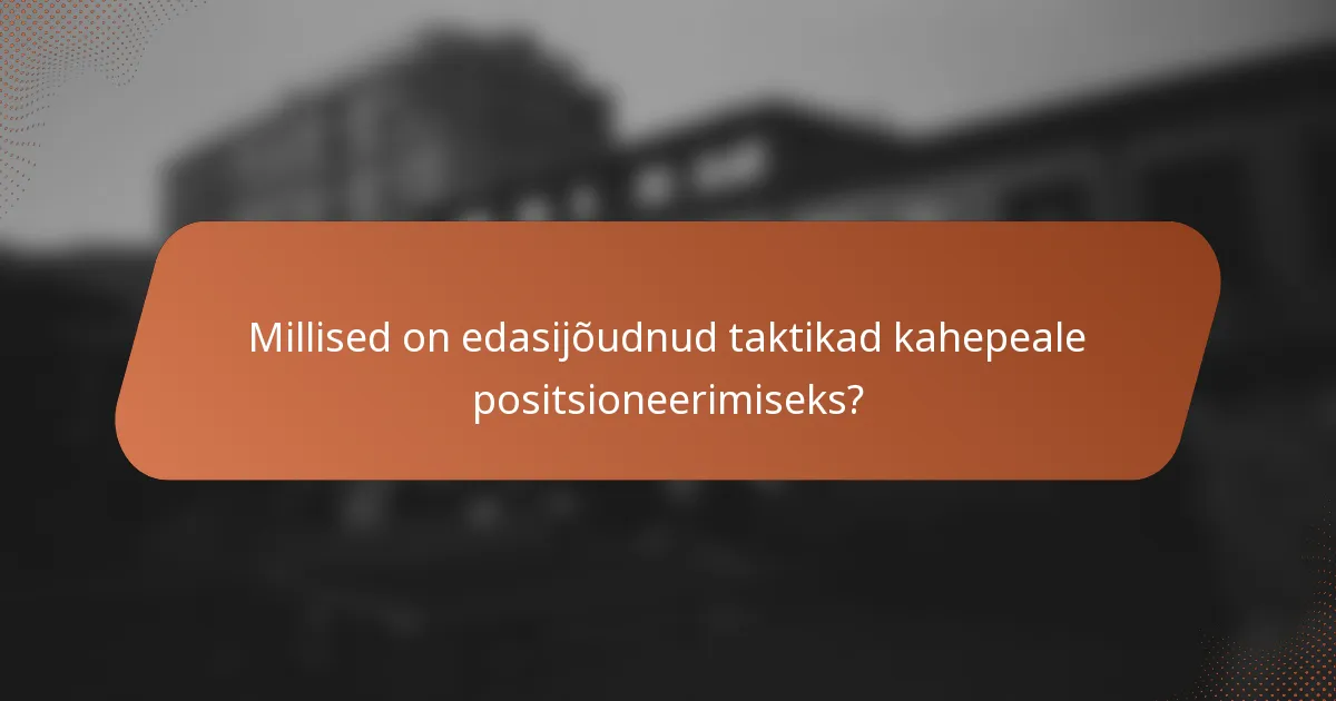 Millised on edasijõudnud taktikad kahepeale positsioneerimiseks?