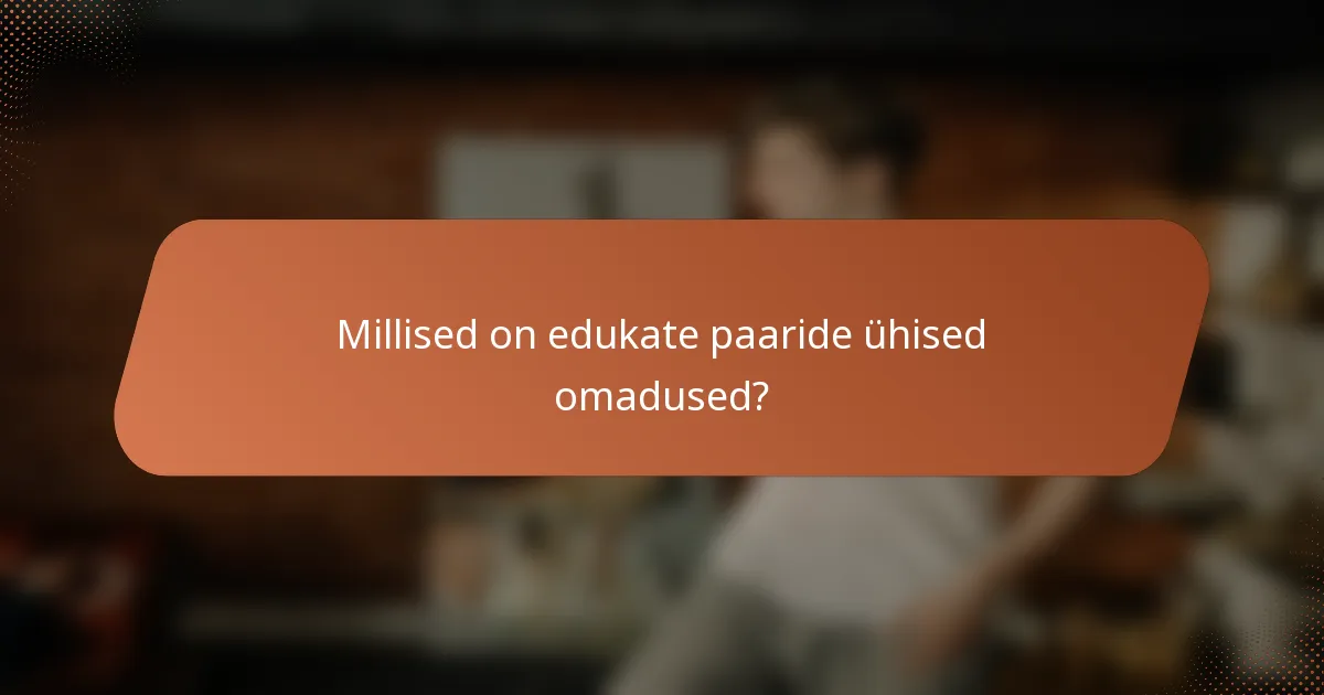 Millised on edukate paaride ühised omadused?