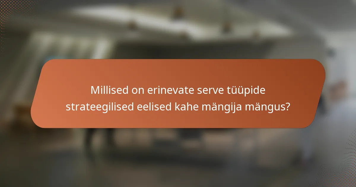 Millised on erinevate serve tüüpide strateegilised eelised kahe mängija mängus?
