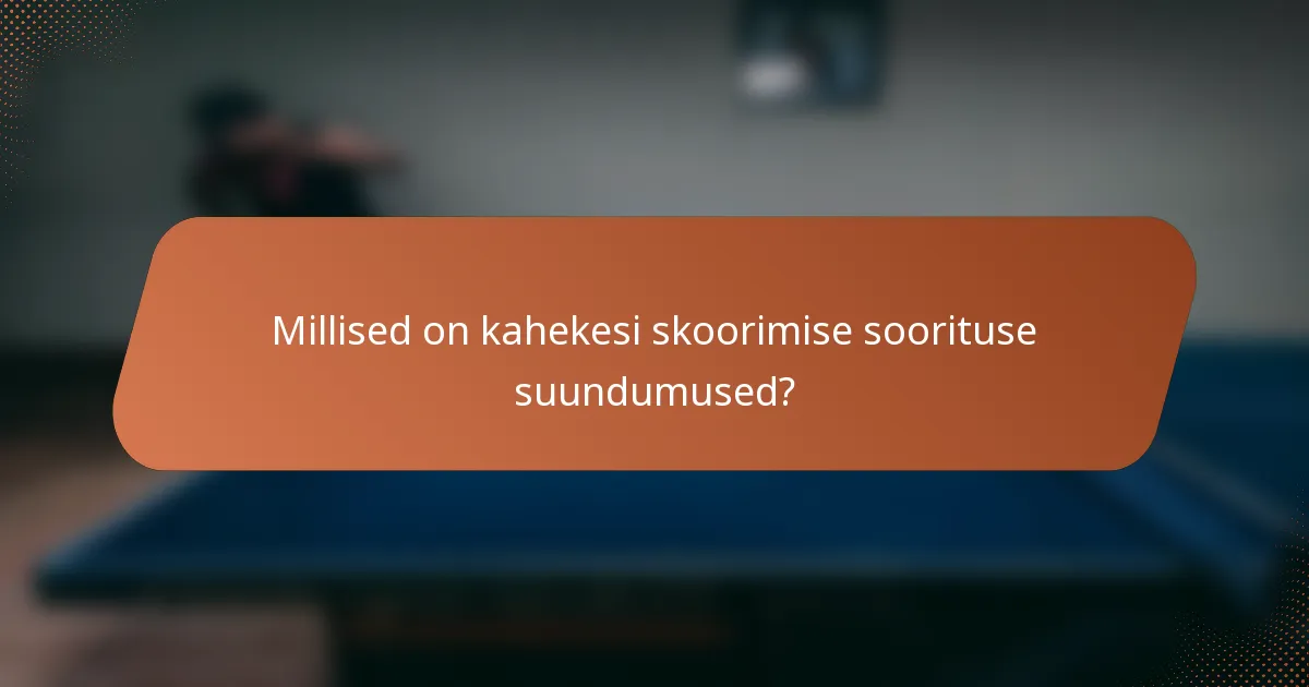 Millised on kahekesi skoorimise soorituse suundumused?