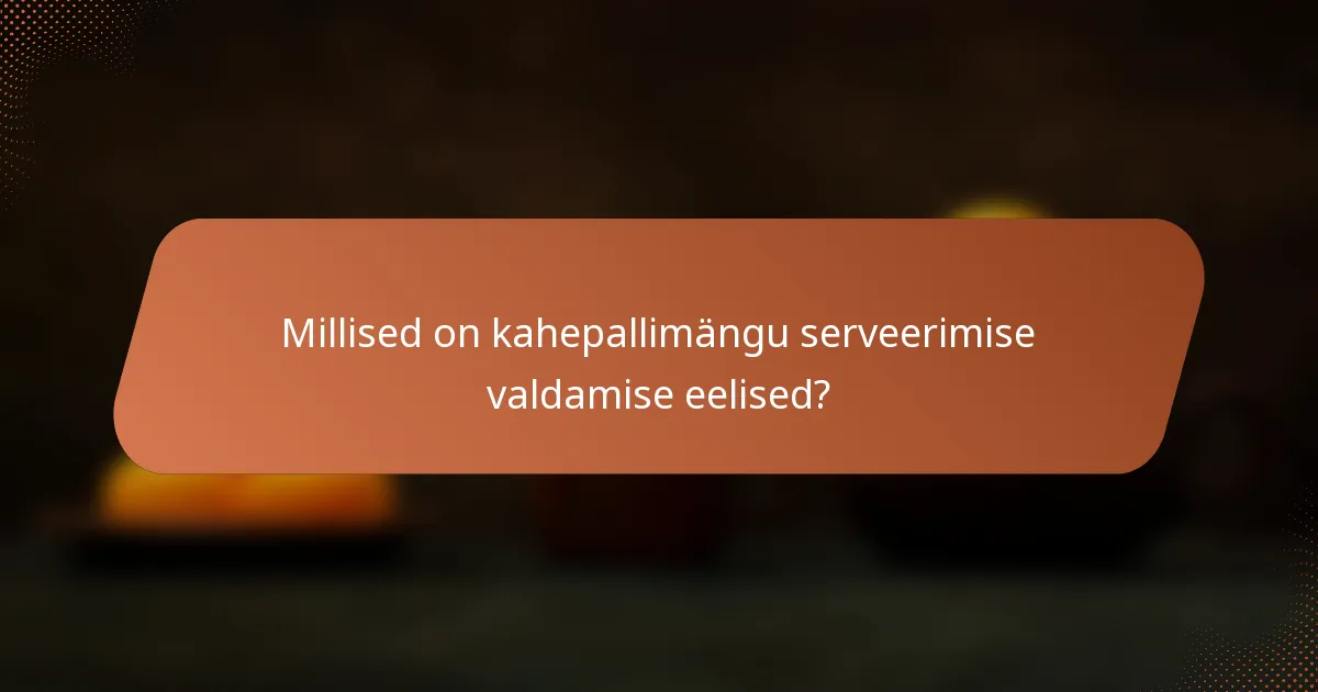 Millised on kahepallimängu serveerimise valdamise eelised?