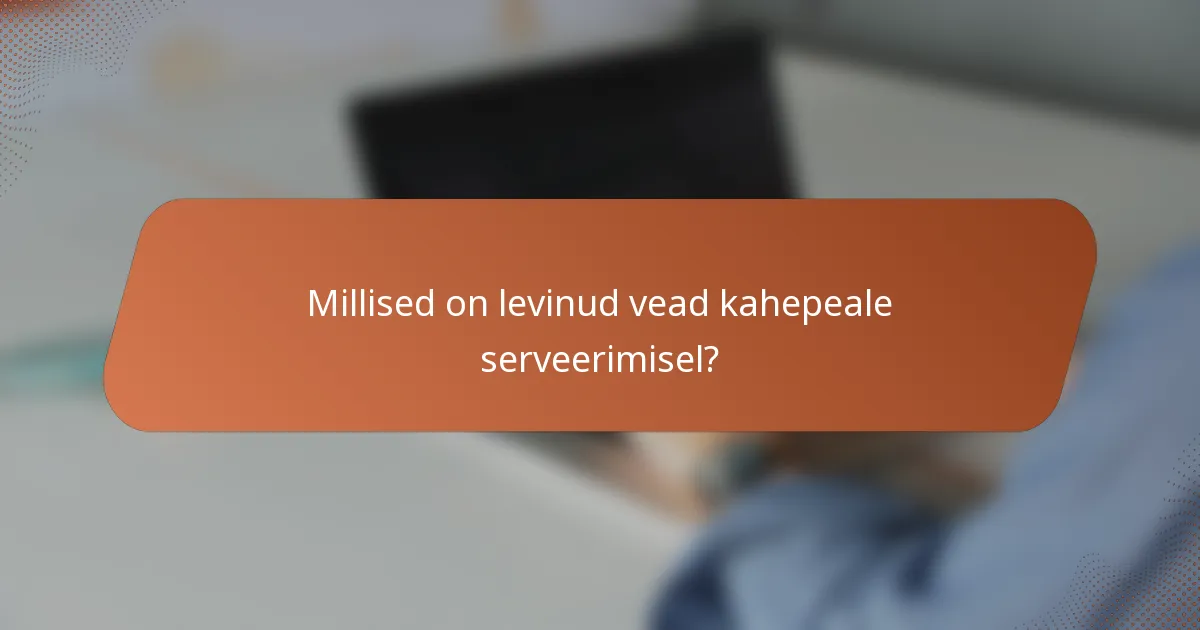 Millised on levinud vead kahepeale serveerimisel?