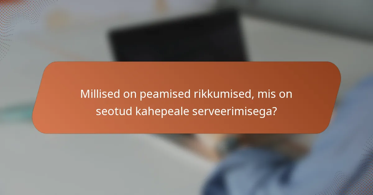 Millised on peamised rikkumised, mis on seotud kahepeale serveerimisega?