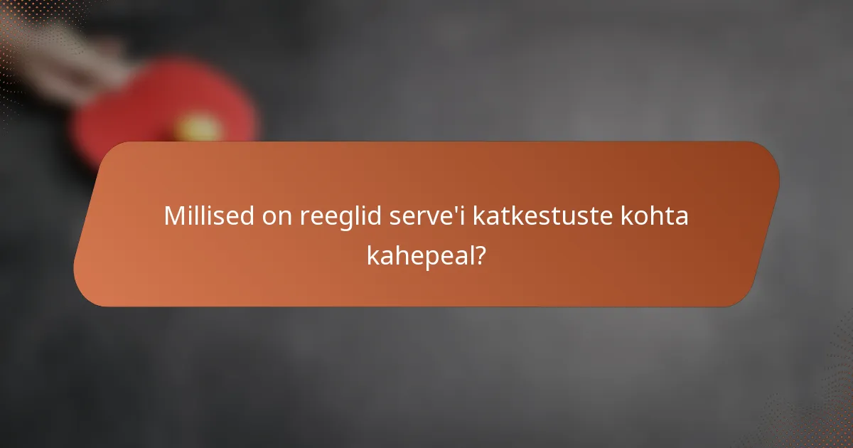 Millised on reeglid serve'i katkestuste kohta kahepeal?