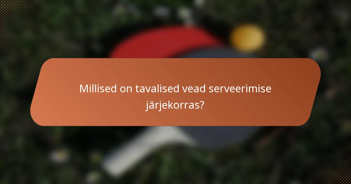Millised on tavalised vead serveerimise järjekorras?