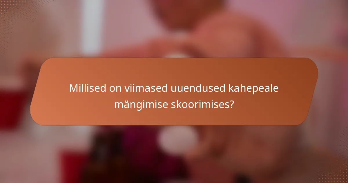 Millised on viimased uuendused kahepeale mängimise skoorimises?