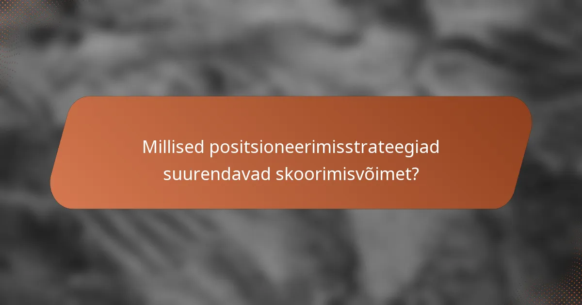 Millised positsioneerimisstrateegiad suurendavad skoorimisvõimet?