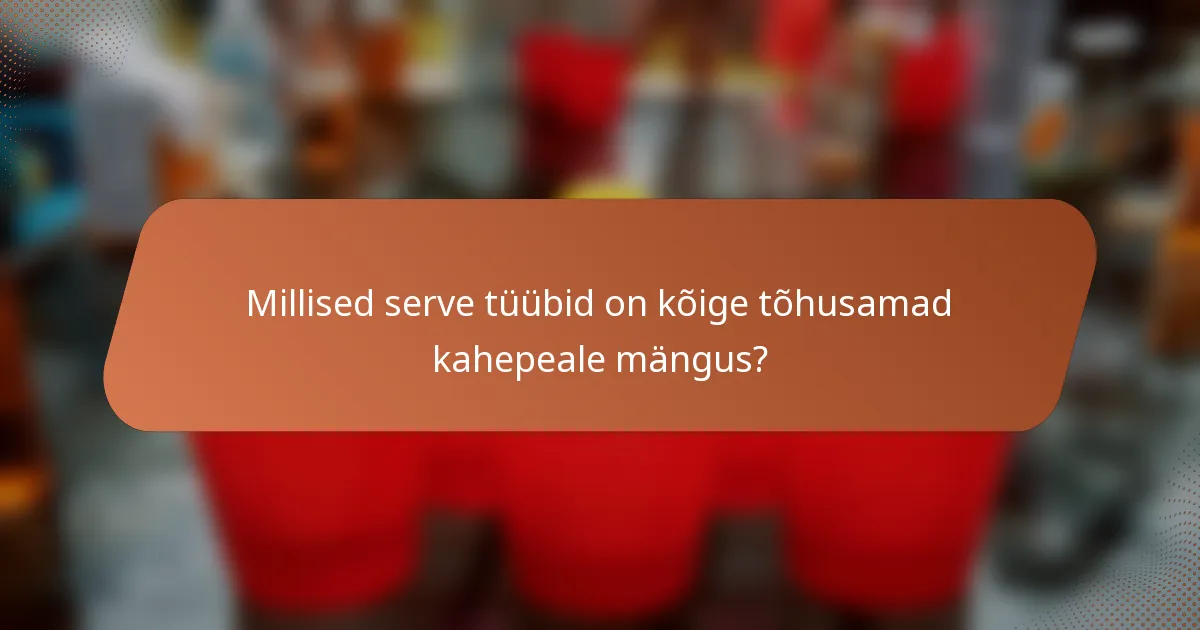 Millised serve tüübid on kõige tõhusamad kahepeale mängus?