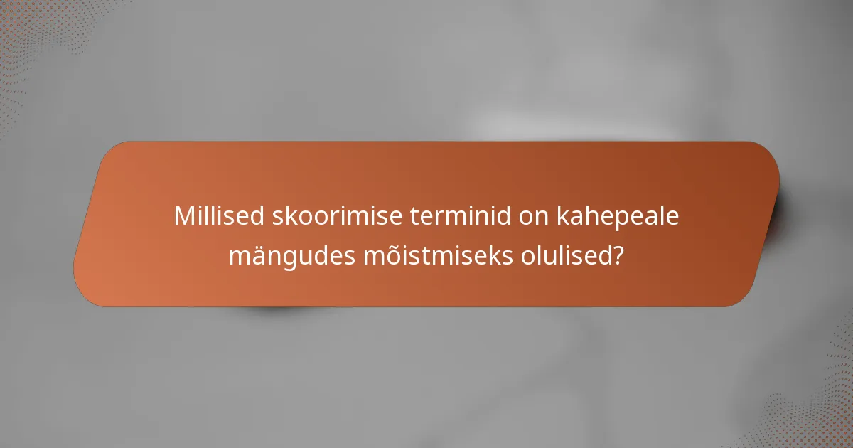 Millised skoorimise terminid on kahepeale mängudes mõistmiseks olulised?