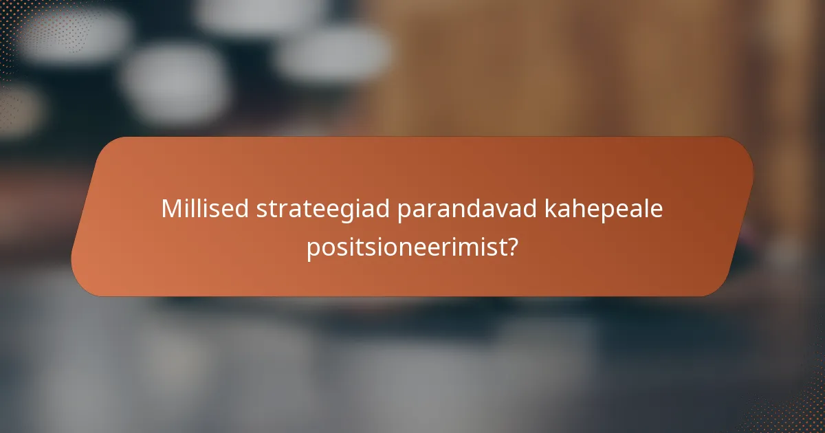 Millised strateegiad parandavad kahepeale positsioneerimist?