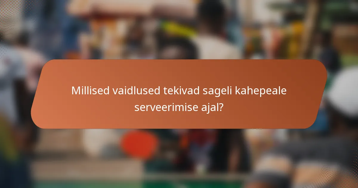 Millised vaidlused tekivad sageli kahepeale serveerimise ajal?