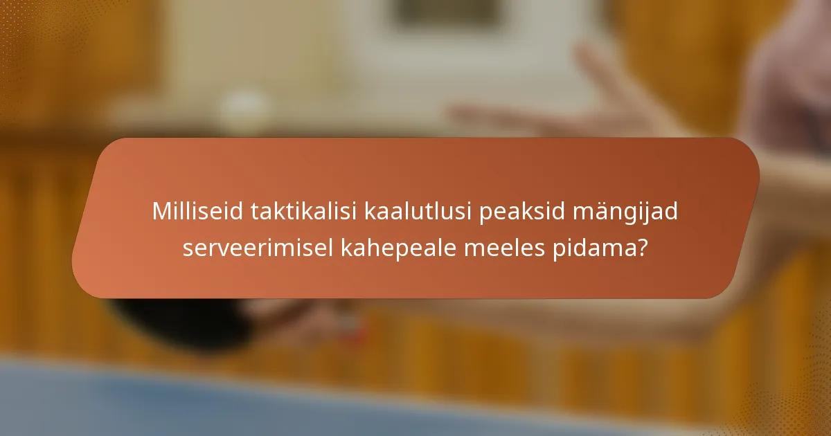 Milliseid taktikalisi kaalutlusi peaksid mängijad serveerimisel kahepeale meeles pidama?
